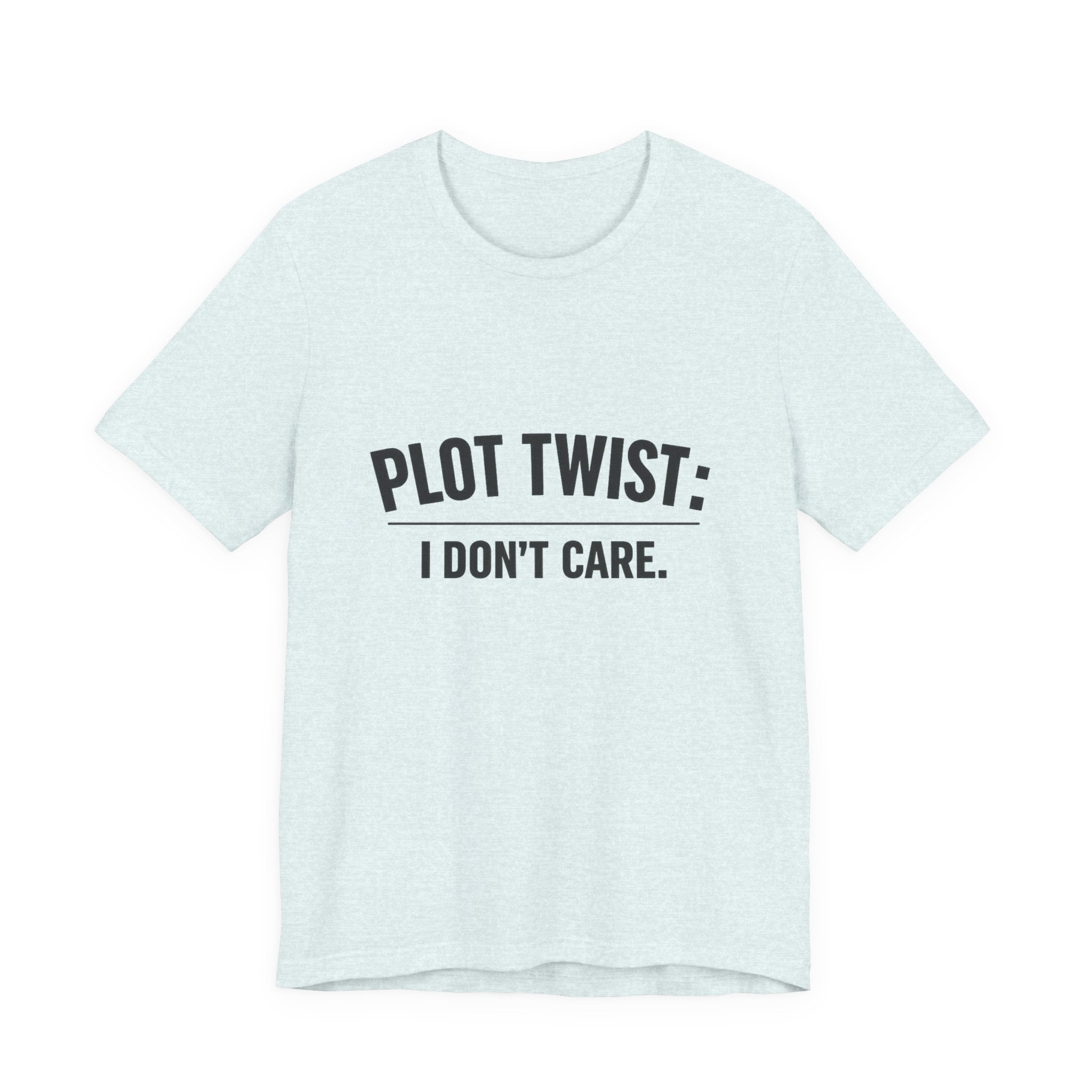 Plot Twist: I Don't Care T-Shirt